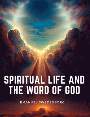 Emanuel Swedenborg - Spiritual Life and the Word of God, Häftad