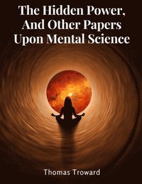 bokomslag Hidden Power, And Other Papers Upon Mental Science