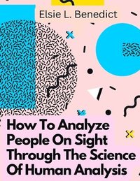 bokomslag How To Analyze People On Sight Through The Science Of Human Analysis