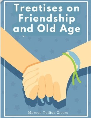 Treatises on Friendship and Old Age: Letters of Marcus Tullius Cicero