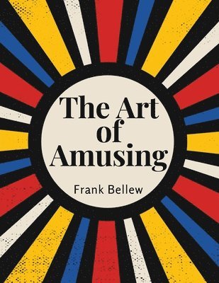 The Art of Amusing: A Collection of Graceful Arts, Merry Games, Odd Tricks, Curious Puzzles, and New Charades 1