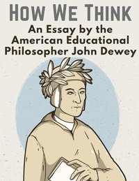 bokomslag How We Think: An Essay by the American Educational Philosopher John Dewey