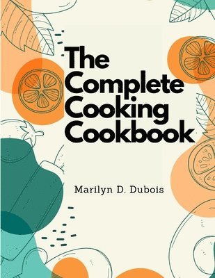 bokomslag The Complete Cooking Cookbook: Recipes for Everything You'll Want to Make