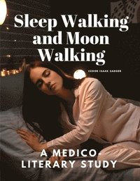 bokomslag Sleep Walking and Moon Walking - A Medico-Literary Study