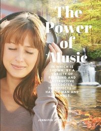 bokomslag The Power of Music - In which is shown, by a variety of pleasing and instructive anecdotes, the effects it has on man and animals