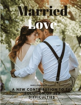 bokomslag Married Love - A New Contribution to the Solution of Sex Difficulties