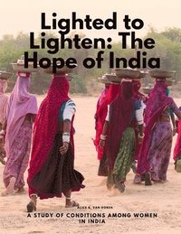 bokomslag Lighted to Lighten: The Hope of India, a Study of Conditions among Women in India