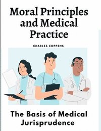 bokomslag Moral Principles and Medical Practice: The Basis of Medical Jurisprudence