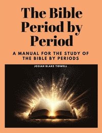 bokomslag The Bible Period by Period: A Manual for the Study of the Bible by Periods