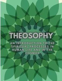 bokomslag Theosophy: An Introduction to the Spiritual Processes in Human Life and in the Cosmos