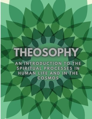 Theosophy: An Introduction to the Spiritual Processes in Human Life and in the Cosmos 1