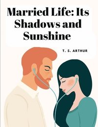bokomslag Married Life: Its Shadows and Sunshine