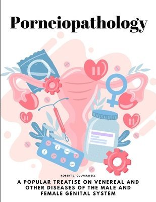 Porneiopathology: A Popular Treatise on Venereal and Other Diseases of the Male and Female Genital System 1