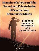 bokomslag Memoirs of a Veteran Who Served as a Private in the 60's in the War Between the States: Personal Incidents, Experiences and Observations