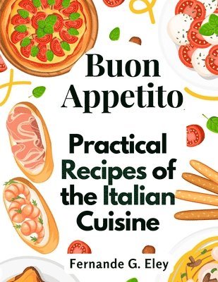 Fernande G Eley, Fernande G. Eley - Buon Appetito: Practical Recipes of the Italian Cuisine, Häftad