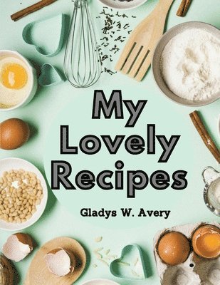 My Lovely Recipes: Culinary Creations for a Healthier, and Longer Life 1
