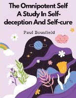 The Omnipotent Self, A Study In Self-deception And Self-cure 1