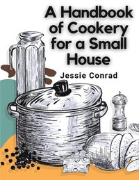 bokomslag A Handbook of Cookery for a Small House