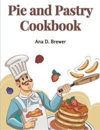 bokomslag Pie and Pastry Cookbook: Tarts, Creams, Puddings, and More