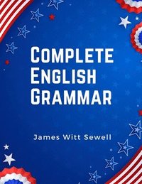 bokomslag Complete English Grammar: The Parts of Speech, Inflections, Analysis of Sentences, and Syntax