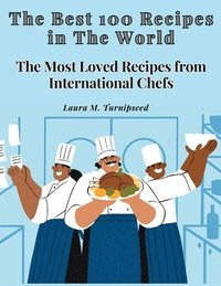 bokomslag The Best 100 Recipes in The World: The Most Loved Recipes from International Chefs