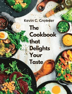 bokomslag The Cookbook that Delights Your Taste: Creative Guide to Cooking