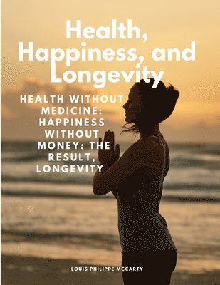 bokomslag Health, Happiness, and Longevity - Health without medicine