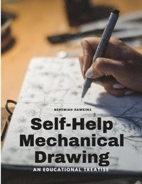 bokomslag Self-Help Mechanical Drawing - An Educational Treatise