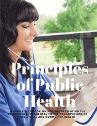 bokomslag Principles of Public Health - A Simple Text Book on Hygiene Presenting the Principles Fundamental to the Conservation of Individual and Community Health
