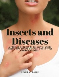 bokomslag Insects and Diseases - A Popular Account of the Way in Which Insects may Spread or Cause some of our Common Diseases