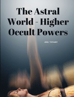 Joel Tiffany - Astral World - Higher Occult Powers, Häftad