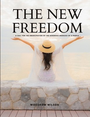 bokomslag NEW FREEDOM - A Call For the Emancipation of the Generous Energies of a People
