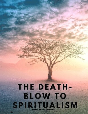 bokomslag Death-Blow to Spiritualism - Being the True Story of the Fox Sisters
