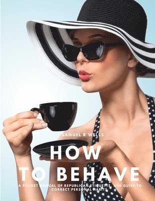 How To Behave - A Pocket Manual Of Republican Etiquette, And Guide To Correct Personal Habits 1