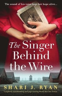 bokomslag The Singer Behind the Wire: Completely heartbreaking and page-turning World War Two fiction
