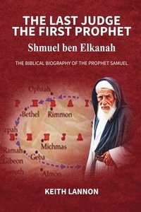 bokomslag THE LAST JUDGE - THE FIRST PROPHET Shmuel Ben Elkanah: The Biblical Biography of the Prophet Samuel