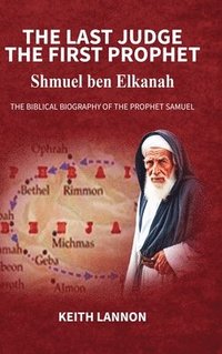 bokomslag THE LAST JUDGE - THE FIRST PROPHET Shmuel Ben Elkanah: The Biblical Biography of the Prophet Samuel