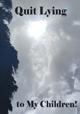 Quit Lying to My Children!