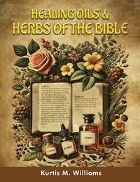 bokomslag Healing Oils & Herbs Of The Bible