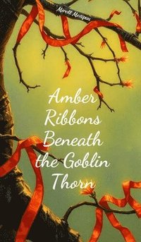 bokomslag Amber Ribbons Beneath the Goblin Thorn