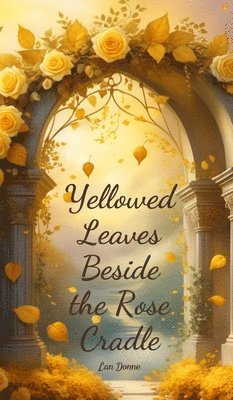 Yellowed Leaves Beside the Rose Cradle 1