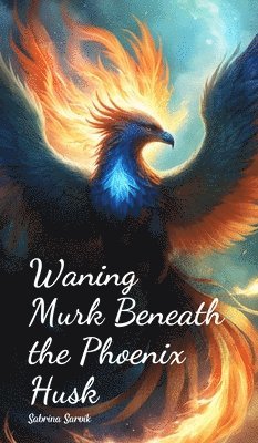 bokomslag Waning Murk Beneath the Phoenix Husk