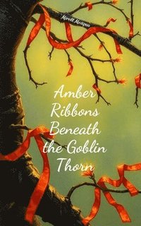 bokomslag Amber Ribbons Beneath the Goblin Thorn