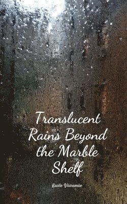 Translucent Rains Beyond the Marble Shelf 1