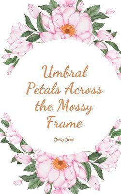 Umbral Petals Across the Mossy Frame 1