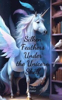 bokomslag Silken Feathers Under the Unicorn Shelf