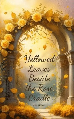 bokomslag Yellowed Leaves Beside the Rose Cradle