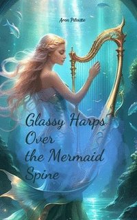 bokomslag Glassy Harps Over the Mermaid Spine