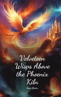 bokomslag Velveteen Wisps Above the Phoenix Kiln