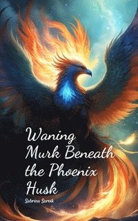 bokomslag Waning Murk Beneath the Phoenix Husk